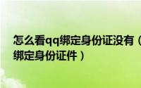 怎么看qq绑定身份证没有（在哪里看QQ设置证件没有 qq绑定身份证件）