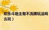 欢乐斗地主有不洗牌玩法吗（欢乐斗地主不洗牌模式在哪怎么玩）