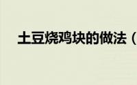 土豆烧鸡块的做法（土豆烧鸡块的做法）