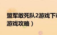 盟军敢死队2游戏下载（盟军敢死队2重制版游戏攻略）