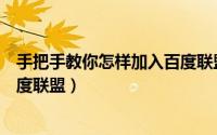 手把手教你怎样加入百度联盟会员（手把手教你怎样加入百度联盟）