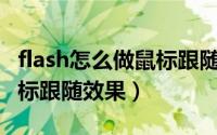 flash怎么做鼠标跟随效果（Flash如何实现鼠标跟随效果）