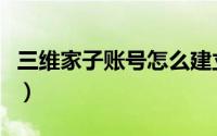 三维家子账号怎么建立（怎么注册三维家账号）