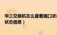 华三交换机怎么查看端口状态（如何查看华三交换机的端口状态信息）