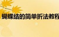蝴蝶结的简单折法教程（蝴蝶结的简单折法）