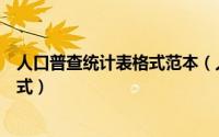 人口普查统计表格式范本（人口普查表格怎样制作及普查形式）