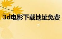 3d电影下载地址免费（3D电影下载的网站）