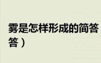 雾是怎样形成的简答（雾是怎样形成的简单回答）