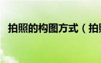 拍照的构图方式（拍照的构图方式有哪些）