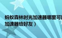 蚂蚁森林时光加速器哪里可以获得（蚂蚁森林怎么赠送时光加速器给好友）