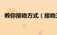 教你接吻方式（接吻三部曲教你如何接吻）