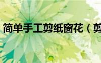 简单手工剪纸窗花（剪纸窗花手工制作图片）