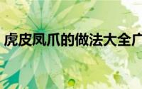 虎皮凤爪的做法大全广东（虎皮凤爪的做法）