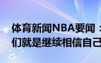 体育新闻NBA要闻：麦克米兰比赛还很长我们就是继续相信自己