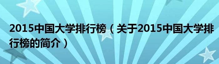 2015中国大学排行榜（关于2015中国大学排行榜的简介）