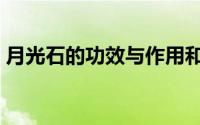 月光石的功效与作用和寓意（月光石的功效）