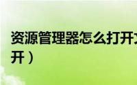 资源管理器怎么打开文件（资源管理器怎么打开）
