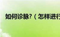 如何诊脉?（怎样进行脉诊 俗称的的诊脉）