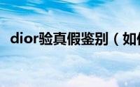 dior验真假鉴别（如何鉴定dior真假方法）