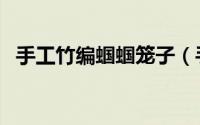 手工竹编蝈蝈笼子（手工竹编蝈蝈笼教程）
