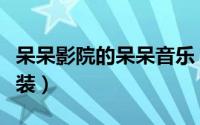 呆呆影院的呆呆音乐（呆呆播放器怎么下载安装）