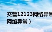 交管12123网络异常怎么回事（交管12123网络异常）