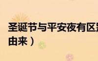 圣诞节与平安夜有区别吗（圣诞节与平安夜的由来）