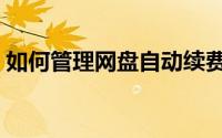 如何管理网盘自动续费（如何管理网易账号）
