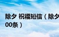 除夕 祝福短信（除夕祝福短信和祝福语精选100条）
