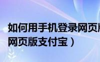 如何用手机登录网页版抖音（如何用手机登录网页版支付宝）