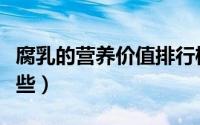 腐乳的营养价值排行榜（腐乳的营养价值有哪些）