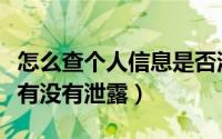 怎么查个人信息是否泄露（怎么查询个人信息有没有泄露）