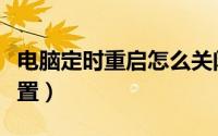 电脑定时重启怎么关闭（电脑定时重启怎么设置）