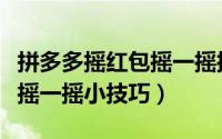 拼多多摇红包摇一摇摇不到人（拼多多摇红包摇一摇小技巧）
