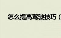 怎么提高驾驶技巧（怎么提高驾驶技巧）