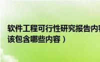软件工程可行性研究报告内容包括（软件可行性研究报告应该包含哪些内容）