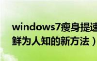 windows7瘦身提速（windows7瘦身清理鲜为人知的新方法）