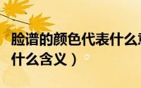 脸谱的颜色代表什么意义（不同颜色脸谱代表什么含义）