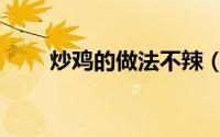 炒鸡的做法不辣（炒鸡的做法教程）
