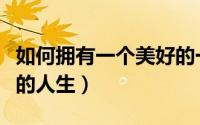 如何拥有一个美好的一天（如何拥有一个美好的人生）