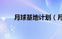 月球基地计划（月球基地任务攻略）