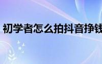 初学者怎么拍抖音挣钱（初学者怎么打麻将）