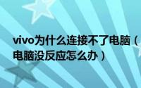 vivo为什么连接不了电脑（vivo手机怎么连接电脑_vivo连电脑没反应怎么办）