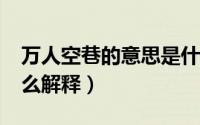 万人空巷的意思是什么?（万人空巷的意思怎么解释）