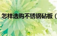 怎样选购不锈钢砧板（怎样选购不锈钢蒸锅）