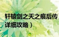 轩辕剑之天之痕后传（《天之痕》续传轩辕劫详细攻略）