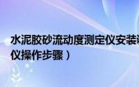 水泥胶砂流动度测定仪安装调试过程（水泥胶砂流动度测定仪操作步骤）