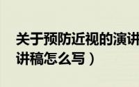 关于预防近视的演讲稿（预防近视的征文 演讲稿怎么写）