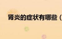 肾炎的症状有哪些（肾炎的症状有哪些）