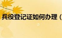 兵役登记证如何办理（兵役登记证如何办理）